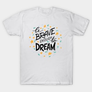 be brave enough to dream T-Shirt